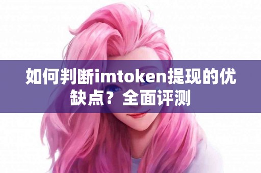 如何判断imtoken提现的优缺点？全面评测