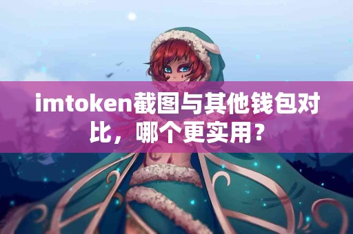 imtoken截图与其他钱包对比，哪个更实用？