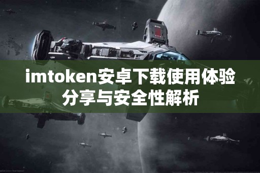 imtoken安卓下载使用体验分享与安全性解析