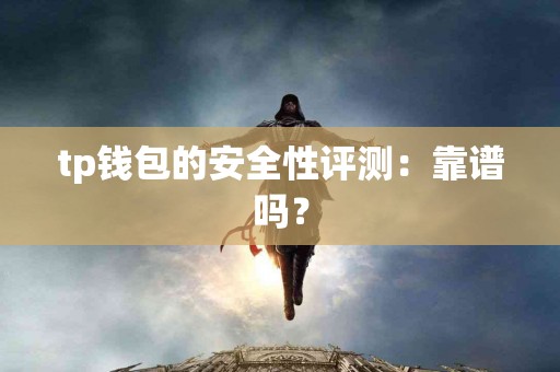 tp钱包的安全性评测：靠谱吗？