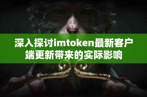 深入探讨imtoken最新客户端更新带来的实际影响