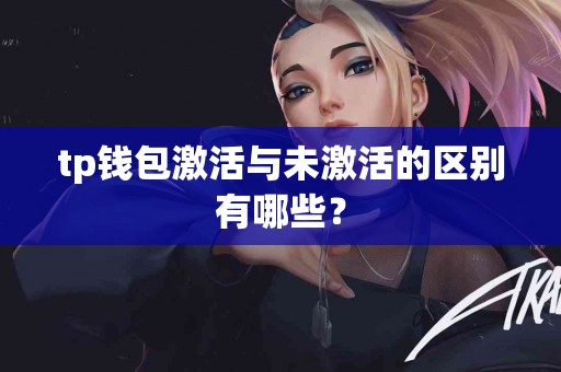 tp钱包激活与未激活的区别有哪些？