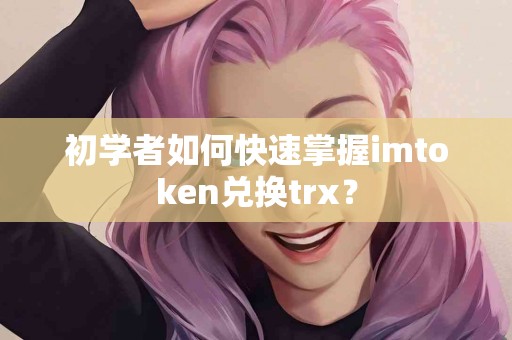 初学者如何快速掌握imtoken兑换trx？