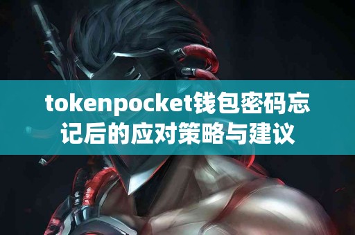 tokenpocket钱包密码忘记后的应对策略与建议