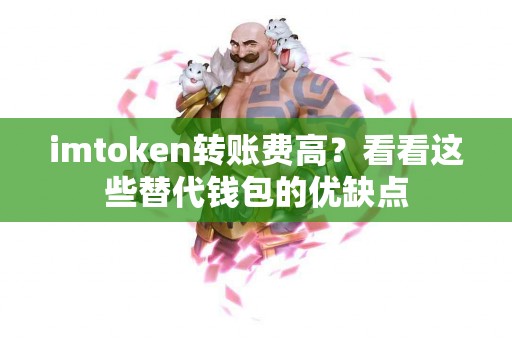 imtoken转账费高？看看这些替代钱包的优缺点