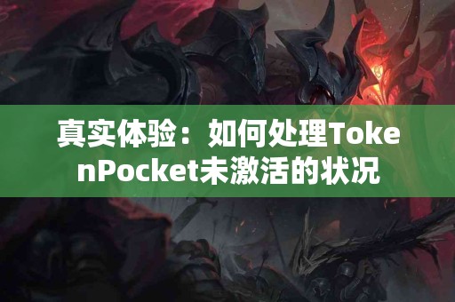 真实体验：如何处理TokenPocket未激活的状况