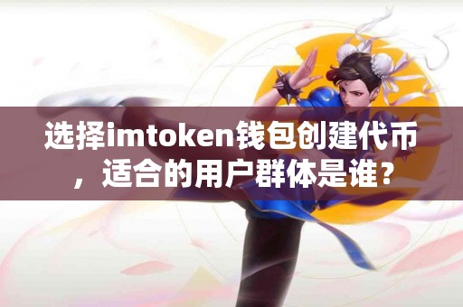 选择imtoken钱包创建代币，适合的用户群体是谁？