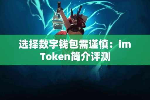 选择数字钱包需谨慎：imToken简介评测