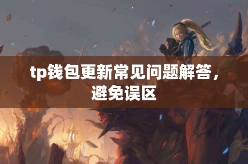 tp钱包更新常见问题解答，避免误区