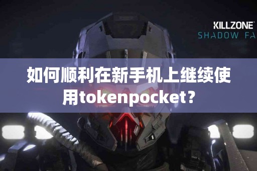 如何顺利在新手机上继续使用tokenpocket？
