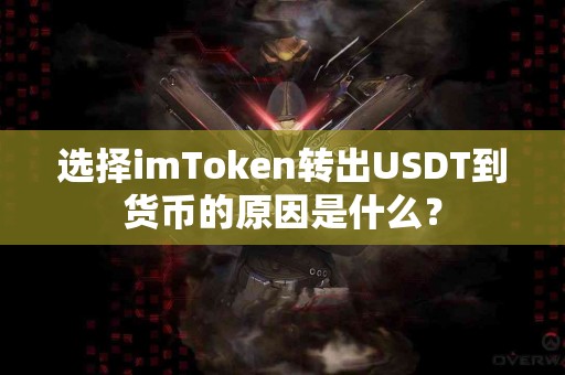 选择imToken转出USDT到货币的原因是什么？