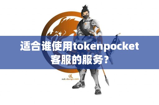 适合谁使用tokenpocket客服的服务？
