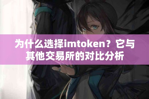 为什么选择imtoken？它与其他交易所的对比分析