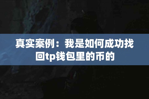 真实案例：我是如何成功找回tp钱包里的币的