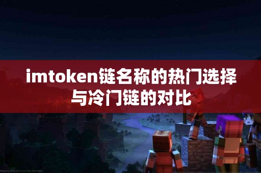 imtoken链名称的热门选择与冷门链的对比