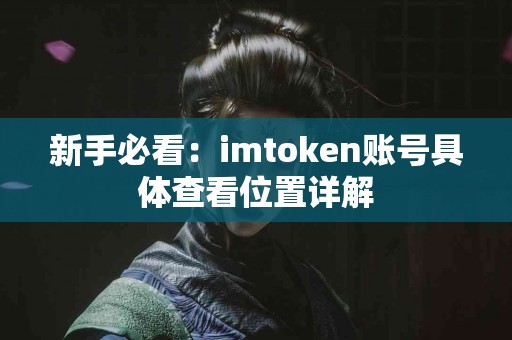 新手必看：imtoken账号具体查看位置详解