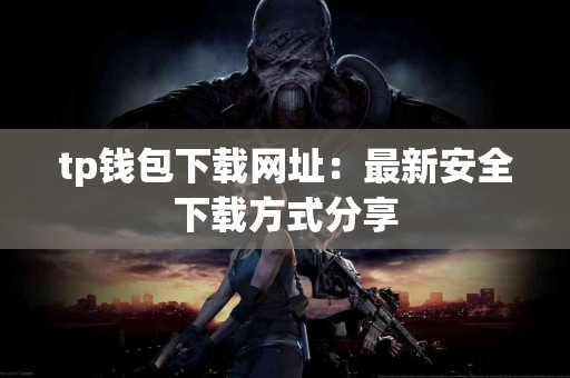 tp钱包下载网址：最新安全下载方式分享