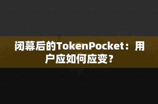 闭幕后的TokenPocket：用户应如何应变？