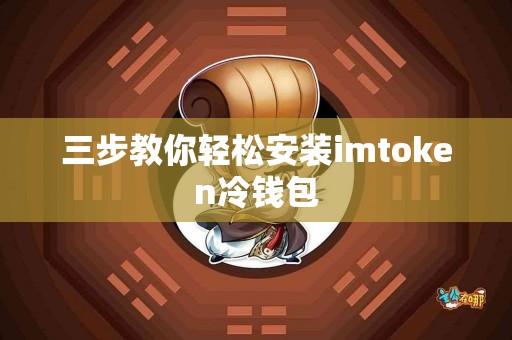 三步教你轻松安装imtoken冷钱包
