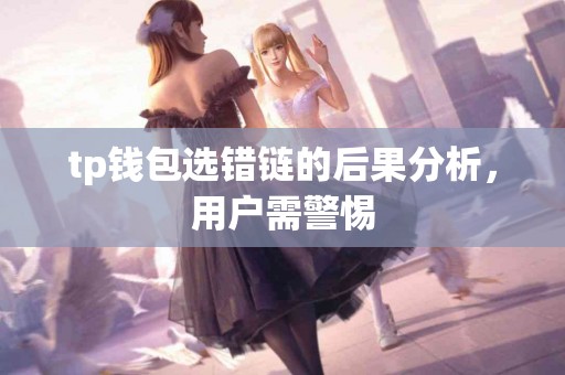 tp钱包选错链的后果分析，用户需警惕