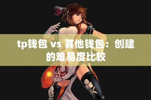 tp钱包 vs 其他钱包：创建的难易度比较
