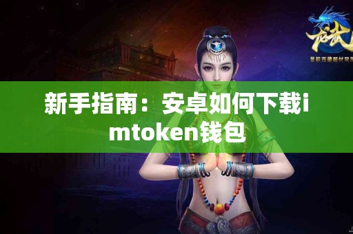 新手指南：安卓如何下载imtoken钱包