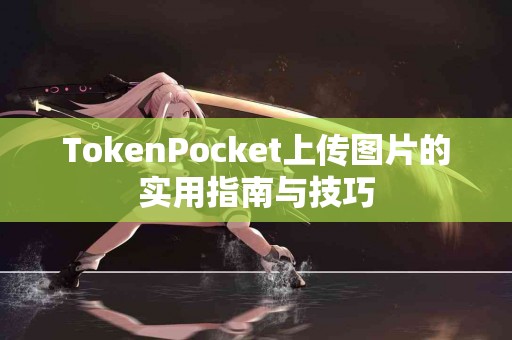 TokenPocket上传图片的实用指南与技巧