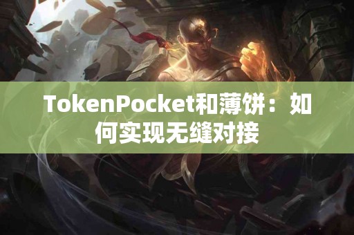 TokenPocket和薄饼：如何实现无缝对接