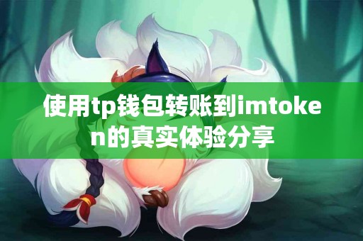 使用tp钱包转账到imtoken的真实体验分享