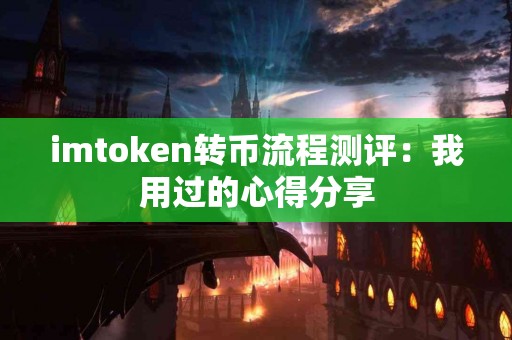 imtoken转币流程测评：我用过的心得分享
