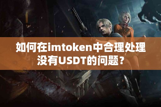 如何在imtoken中合理处理没有USDT的问题？