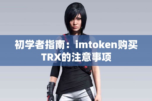 初学者指南：imtoken购买TRX的注意事项