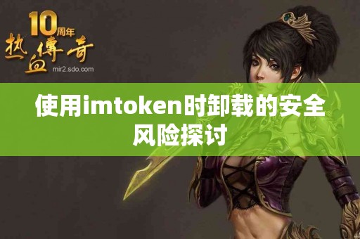 使用imtoken时卸载的安全风险探讨