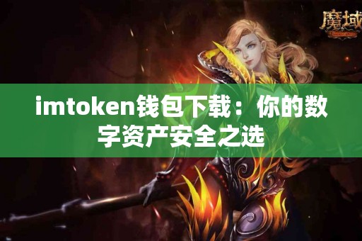 imtoken钱包下载：你的数字资产安全之选