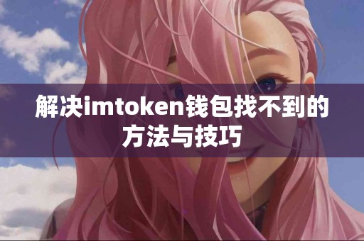 解决imtoken钱包找不到的方法与技巧