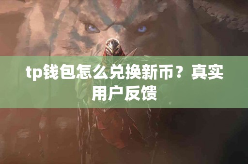 tp钱包怎么兑换新币？真实用户反馈