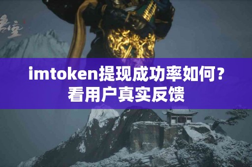 imtoken提现成功率如何？看用户真实反馈