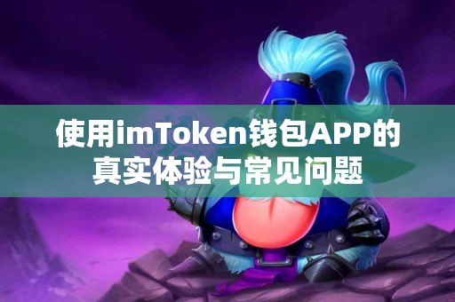 使用imToken钱包APP的真实体验与常见问题