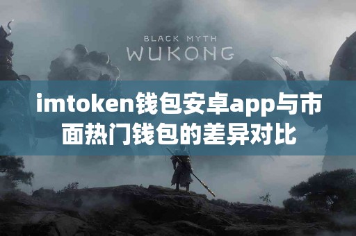 imtoken钱包安卓app与市面热门钱包的差异对比