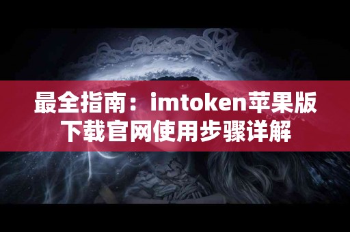 最全指南：imtoken苹果版下载官网使用步骤详解