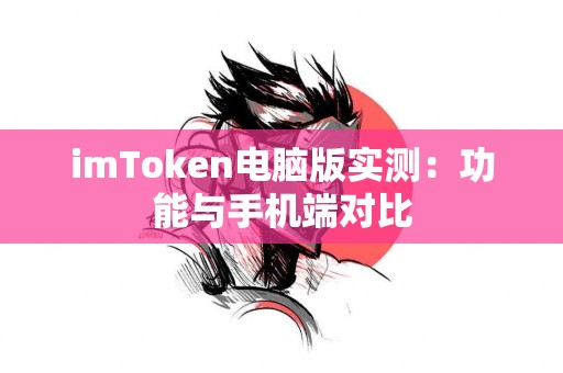 imToken电脑版实测：功能与手机端对比