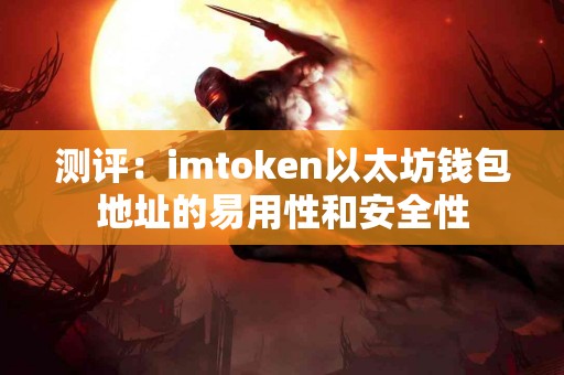 测评：imtoken以太坊钱包地址的易用性和安全性