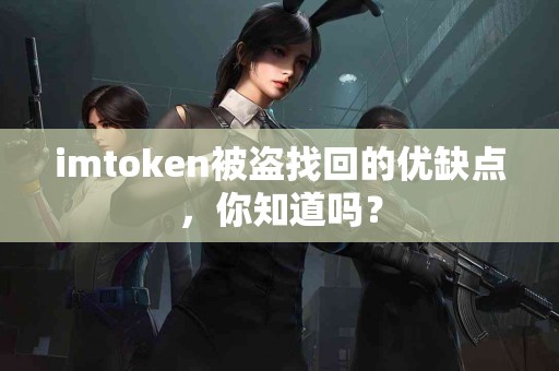 imtoken被盗找回的优缺点，你知道吗？