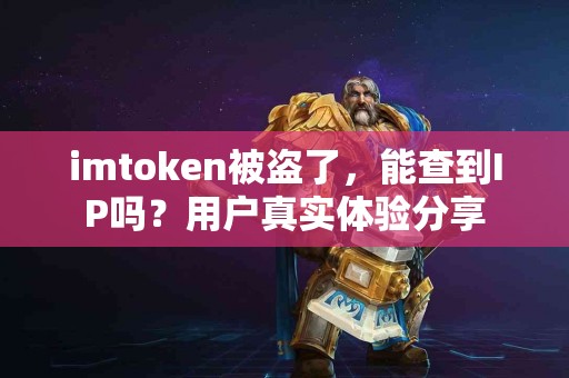 imtoken被盗了，能查到IP吗？用户真实体验分享