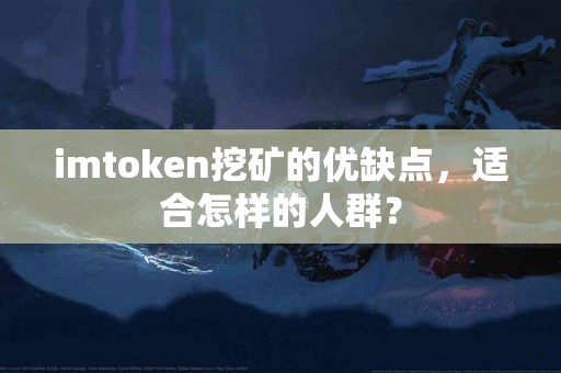 imtoken挖矿的优缺点，适合怎样的人群？