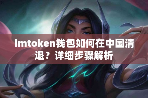 imtoken钱包如何在中国清退？详细步骤解析