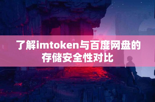 了解imtoken与百度网盘的存储安全性对比