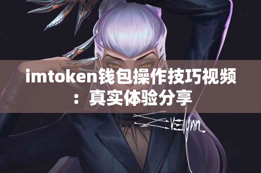 imtoken钱包操作技巧视频：真实体验分享