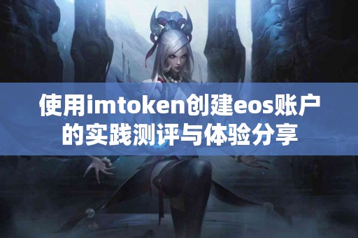 使用imtoken创建eos账户的实践测评与体验分享