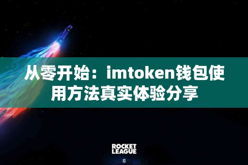 从零开始：imtoken钱包使用方法真实体验分享